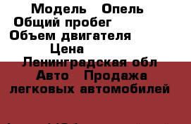  › Модель ­ Опель › Общий пробег ­ 250 000 › Объем двигателя ­ 1 600 › Цена ­ 85 000 - Ленинградская обл. Авто » Продажа легковых автомобилей   